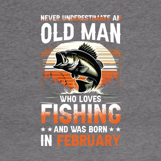 Never Underestimate An Old Man Who Loves Fishing And Was Born In February by Foshaylavona.Artwork